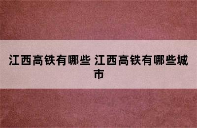 江西高铁有哪些 江西高铁有哪些城市